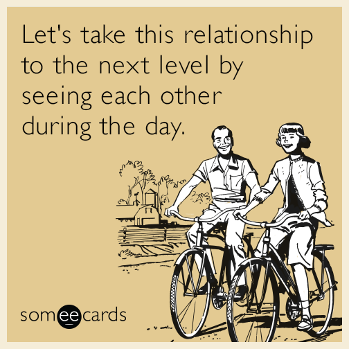 Let's take this relationship to the next level by seeing each other during the day.