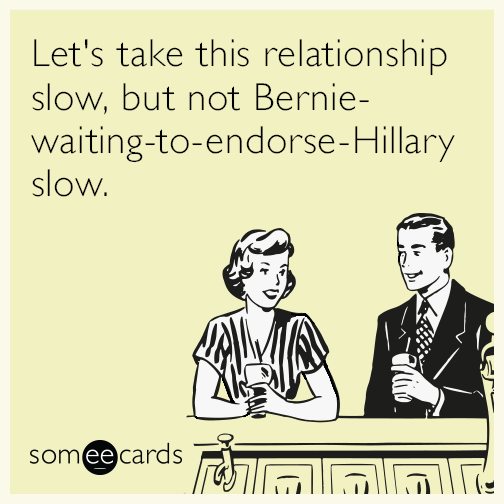 Let's take this relationship slow, but not Bernie-waiting-to-endorse-Hillary slow.