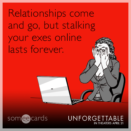 Relationships come and go, but stalking your exes online lasts forever