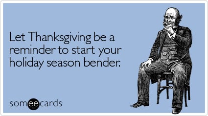 Let Thanksgiving be a reminder to start your holiday season bender