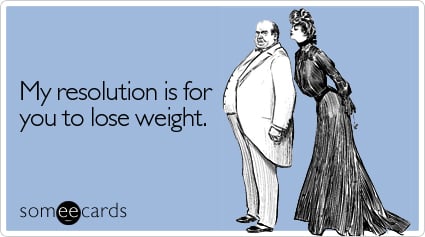 My resolution is for you to lose weight