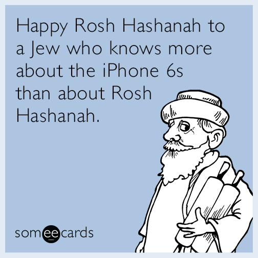 Happy Rosh Hashanah to a Jew who knows more about the iPhone 6 than about Rosh Hashanah.