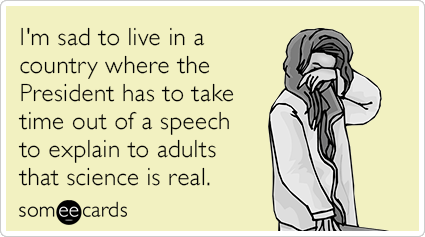 I'm sad to live in a country where the President has to take time out of a speech to explain to adults that science is real.