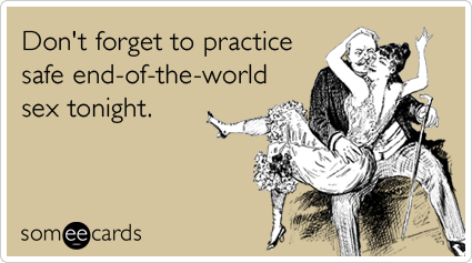 Don't forget to practice safe end-of-the-world sex tonight.