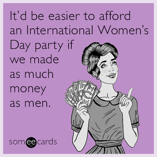 It'd be easier to afford an International Women's Day party if we made as much money as men