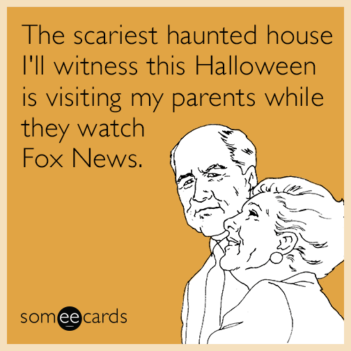 The scariest haunted house I'll witness this Halloween is visiting my parents while they watch Fox News.