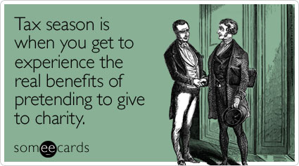 Tax season is when you get to experience the real benefits of pretending to give to charity