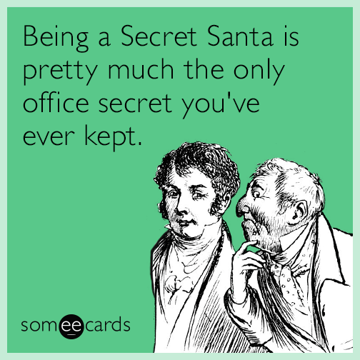 Being a Secret Santa is pretty much the only office secret you've ever kept.