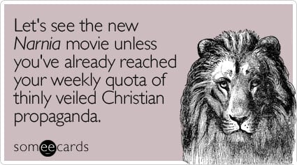 Let's see the new Narnia movie unless you've already reached your weekly quota of thinly veiled Christian propaganda