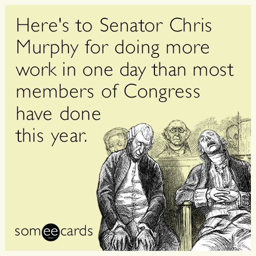 Here's to Senator Chris Murphy for doing more work in one day than most members of Congress have done this year.