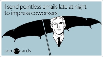 I send pointless emails late at night to impress coworkers