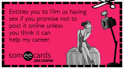 Love Coupon: Entitles you to film us having sex if you promise not to post it online unless you think it can help my career.