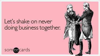 Let's shake on never doing business together