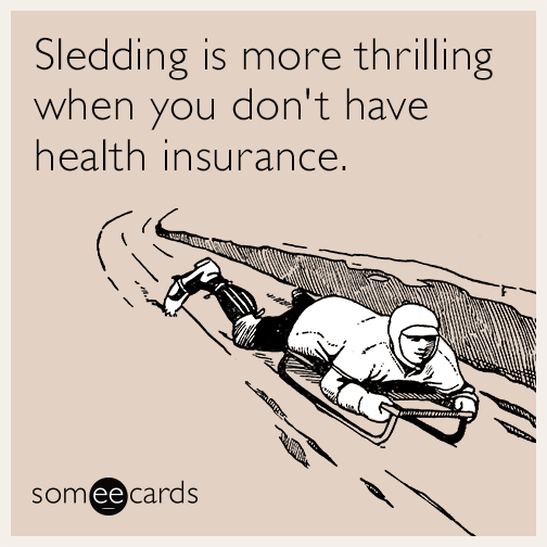 Sledding is more thrilling when you don't have health insurance.