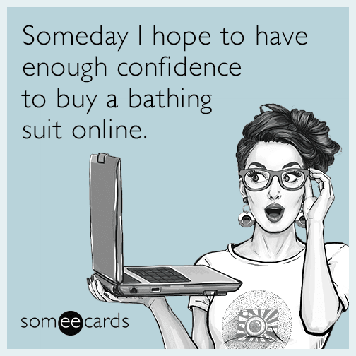 Someday I hope to have enough confidence to buy a bathing suit online.