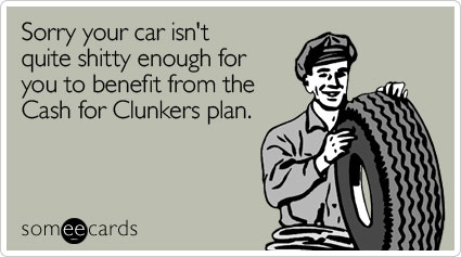 Sorry your car isn't quite shitty enough for you to benefit from the Cash for Clunkers plan