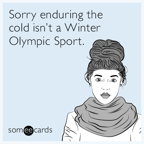 Sorry enduring the cold isn't a Winter Olympic Sport.