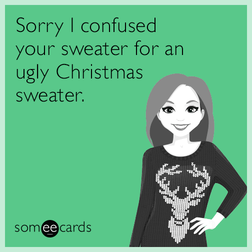 Sorry I confused your sweater for an ugly Christmas sweater.