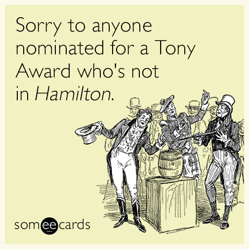 Sorry to anyone nominated for a Tony Award who's not in ​Hamilton.