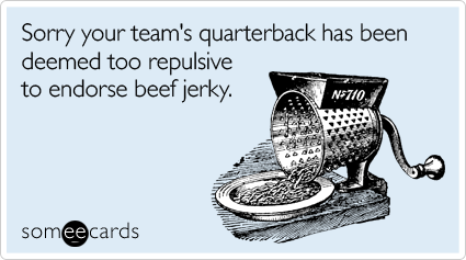 Sorry your team's quarterback has been deemed too repulsive to endorse beef jerky