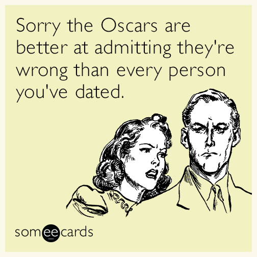 Sorry the Oscars are better at admitting they're wrong than every person you've dated.