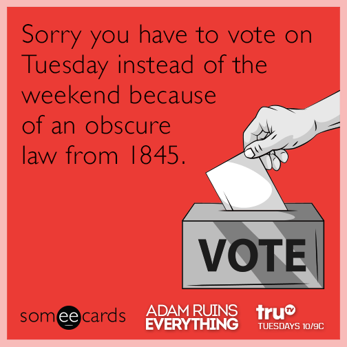 Sorry you have to vote on Tuesday instead of the weekend because of an obscure