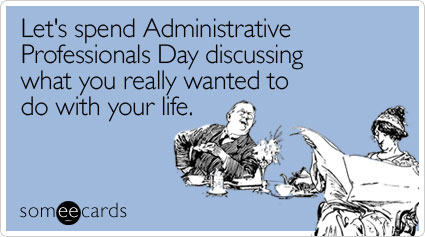 Let's spend Administrative Professionals Day discussing what you really wanted to do with your life