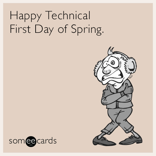 Happy Technical First Day of Spring.