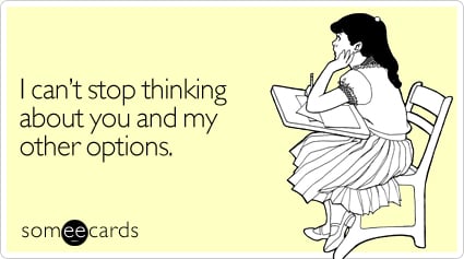 I can't stop thinking about you and my other options