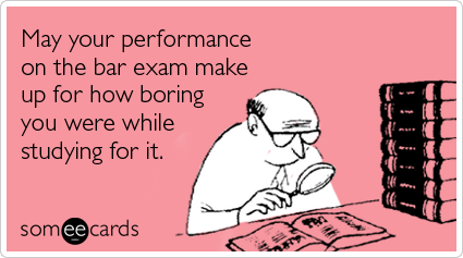 May your performance on the bar exam make up for how boring you were while studying for it