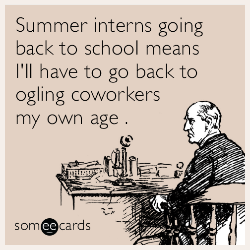 Summer interns going back to school means I'll have to go back to ogling coworkers my own age