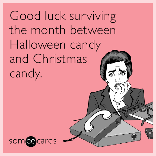 Good luck surviving the month between Halloween candy and Christmas candy.