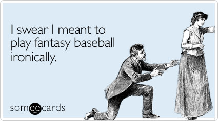 I swear I meant to play fantasy baseball ironically