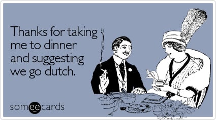 Thanks for taking me to dinner and suggesting we go dutch