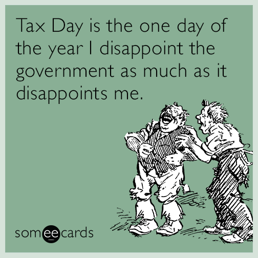 Tax Day is the one day of the year I disappoint the government as much as it disappoints me