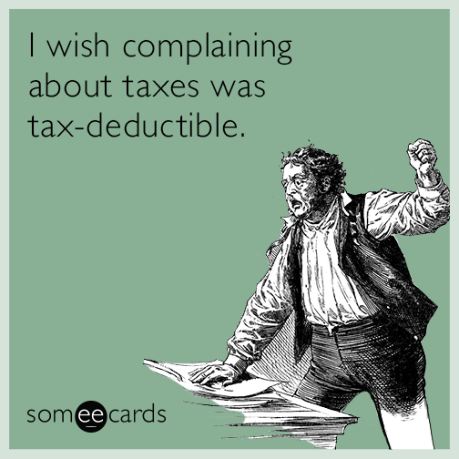 I wish complaining about taxes was tax deductible