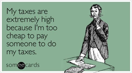 My taxes are extremely high because I'm too cheap to pay someone to do my taxes