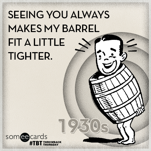 Seeing you always makes my barrel fit a little tighter.