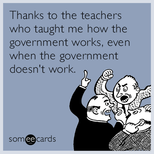 Thanks to the teachers who taught me how the government works, even when the government doesn't work.