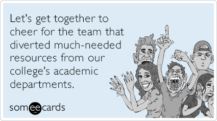 Let's get together to cheer for the team that diverted much-needed resources from our college's academic departments.