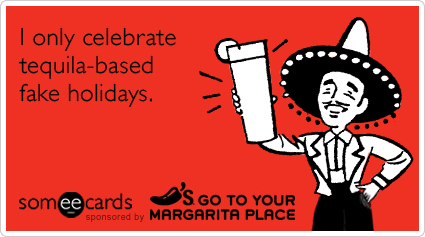 I only celebrate tequila-based fake holidays