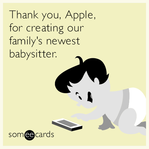 Thank you, Apple, for creating our family's newest babysitter.