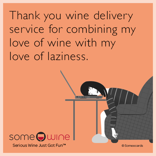 Thank you wine delivery service for combining my love of wine with my love of laziness.