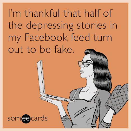 I’m thankful that half of the depressing stories in my Facebook feed turn out to be fake.