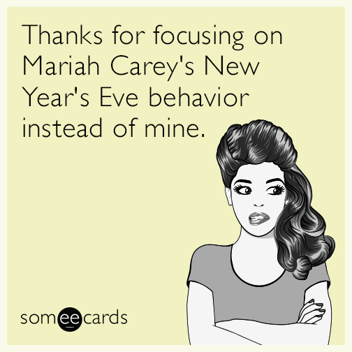 Thanks for focusing on Mariah Carey's New Year's Eve behavior instead of mine.