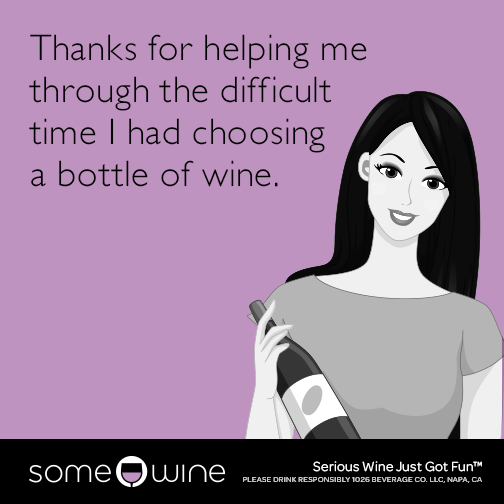 Thanks for helping me through the difficult time I had choosing a bottle of wine.