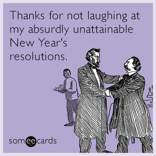 Thanks for not laughing at my absurdly unattainable New Year's resolutions