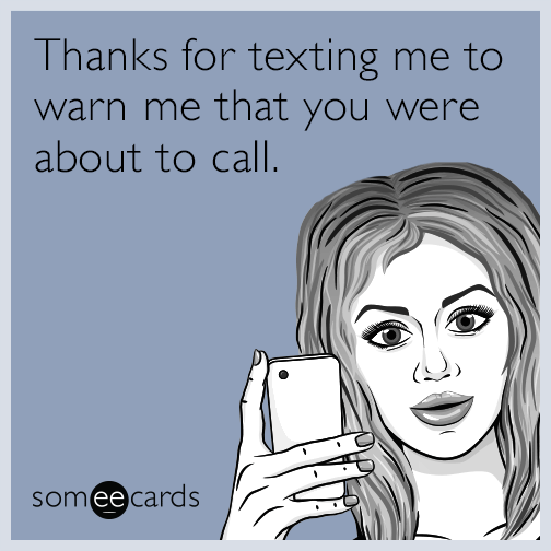 Thanks for texting me to warn me that you were about to call.