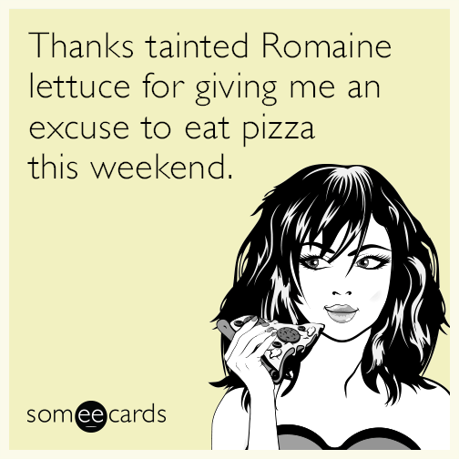 Thanks tainted Romaine lettuce for giving me an excuse to eat pizza this weekend.