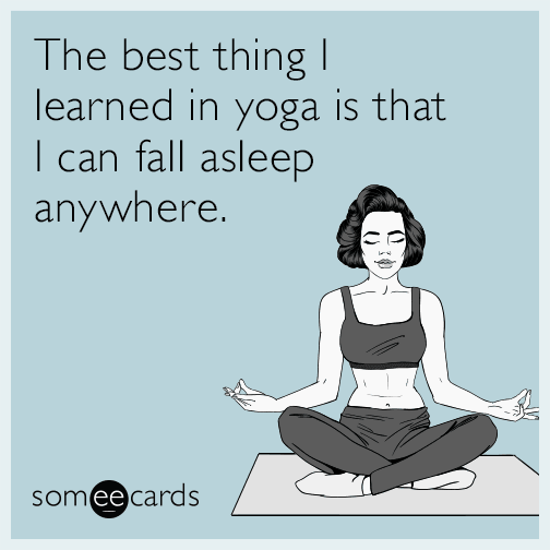 The best thing I learned in yoga is that I can fall asleep anywhere.